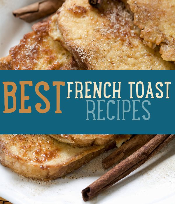 DIY French Toast Recipes Show You How To Make The Best French Toast